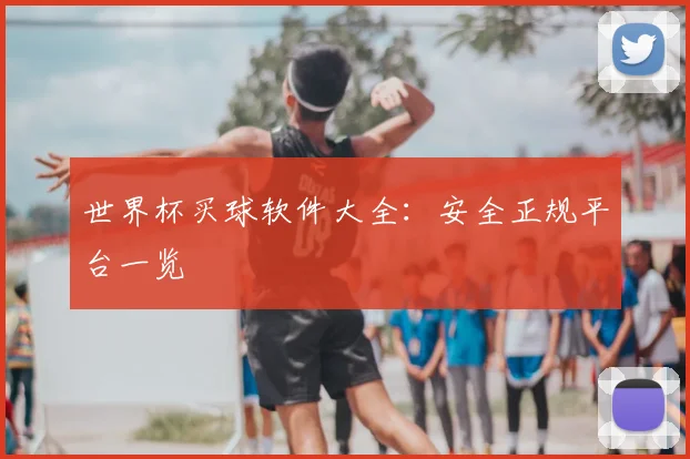 世界杯买球软件大全：安全正规平台一览