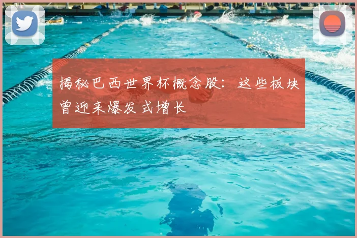 揭秘巴西世界杯概念股:这些板块曾迎来爆发式增长