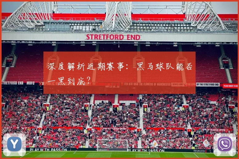 深度解析近期赛事：黑马球队能否一黑到底？