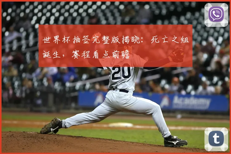 世界杯抽签完整版揭晓：死亡之组诞生，赛程看点前瞻